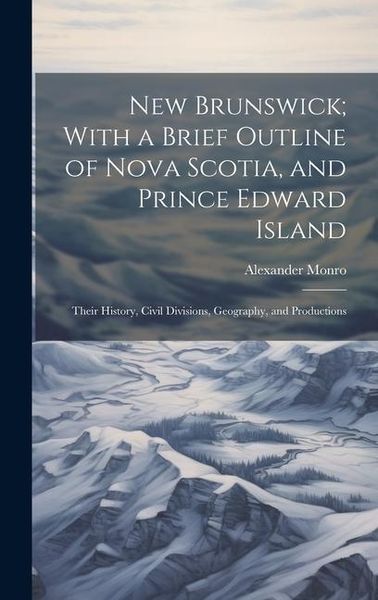Produktbild: New Brunswick; With a Brief Outline of Nova Scotia, and Prince Edward Island