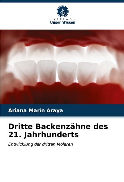 Dritte Backenzähne des 21. Jahrhunderts, Taschenbuch von Ariana Marín Araya, Verlag Unser Wissen, 9786206875710