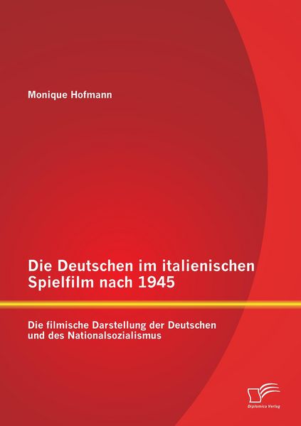 Produktbild: Die Deutschen im italienischen Spielfilm nach 1945: Die filmische Darstellung der Deutschen und des Nationalsozialismus