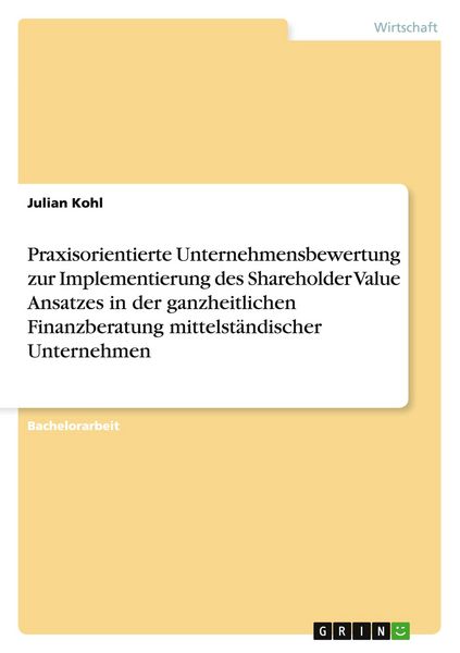 Praxisorientierte Unternehmensbewertung zur Implementierung des Shareholder Value Ansatzes in der ganzheitlichen Finanzberatung mittelständischer