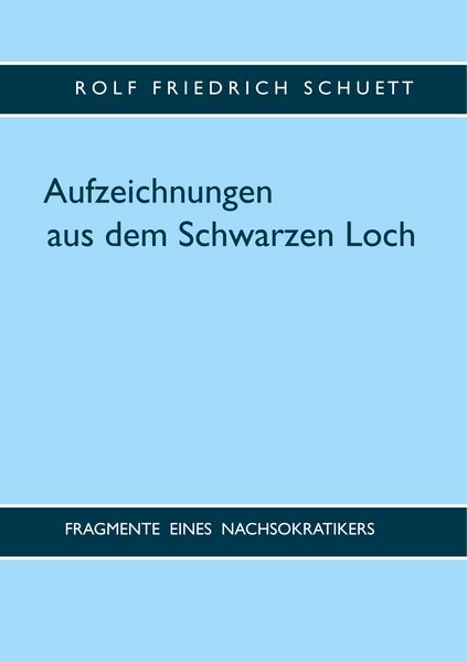 Aufzeichnungen aus dem Schwarzen Loch, Taschenbuch von Rolf Friedrich Schuett, BoD – Books on Demand, 9783748191407