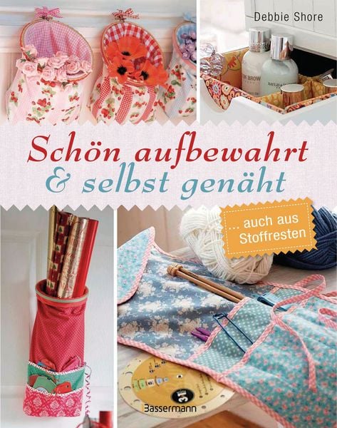 Produktbild: Sch&ouml;n aufbewahrt und selbst gen&auml;ht... auch aus Stoffresten: Kleine und gro&szlig;e N&auml;hprojekte mit Schritt f&uuml;r Schritt N&auml;hanleitungen f&uuml;r Anf&auml;nger und Fortgeschrittene