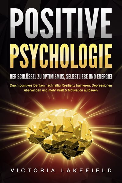 Produktbild: POSITIVE PSYCHOLOGIE - Der Schl&uuml;ssel zu Optimismus, Selbstliebe und Energie!: Durch positives Denken nachhaltig Resilienz trainieren, Depressionen &uuml;berwinden und mehr Kraft & Motivation aufbauen