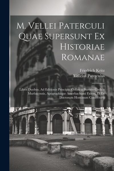 Produktbild: M. Vellei Paterculi Quae Supersunt Ex Historiae Romanae: Libris Duobus, Ad Editionis Principis, Collati a Burerio Codicis Murbacensis, Apographique Am