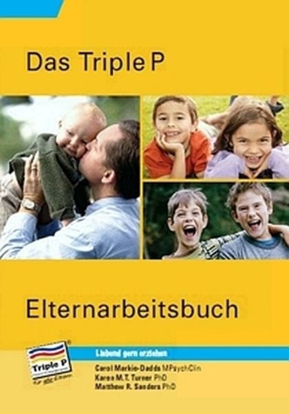 Triple P Elternarbeitsbuch, Taschenbuch von Carol Markie-Dadds,Matthew R. Sanders,Karen M.T. Turner, Triple P, 978-3-944020-02-0