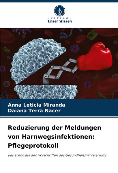 Reduzierung der Meldungen von Harnwegsinfektionen: Pflegeprotokoll, Taschenbuch von Anna Leticia Miranda , Daiana Terra Nacer, Verlag Unser Wissen,