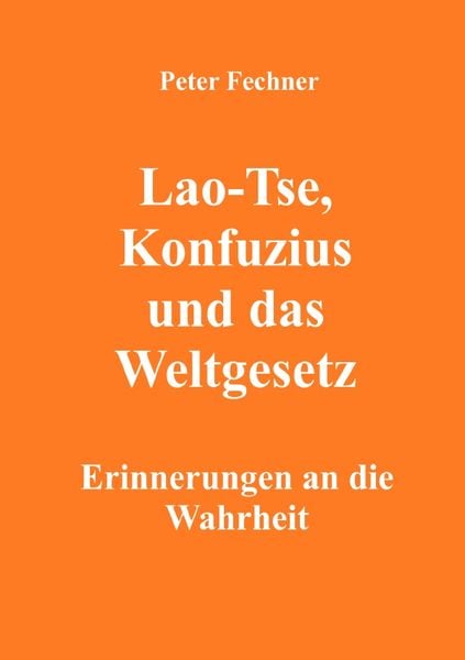 Lao-Tse, Konfuzius und das Weltgesetz, Taschenbuch von Peter Fechner, Epubli, 9783754916964