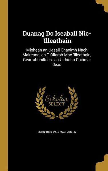 Produktbild: Duanag Do Iseaball Nic-'Illeathain: Mighean an Uasail Chaoimh Nach Maireann, an T-Ollamh Mac-'Illeathain, Gearrabhailteas, 'an Uithist a Chinn-a-deas