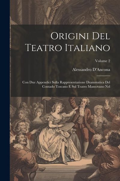 Produktbild: Origini Del Teatro Italiano: Con Due Appendici Sulla Rappresentazione Drammatica Del Contado Toscano E Sul Teatro Mantovano Nel; Volume 2