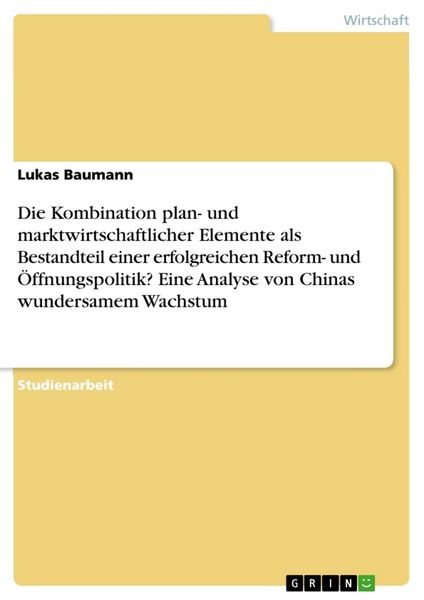Produktbild: Die Kombination plan- und marktwirtschaftlicher Elemente als Bestandteil einer erfolgreichen Reform- und &Ouml;ffnungspolitik? Eine Analyse von Chinas wundersamem Wachstum