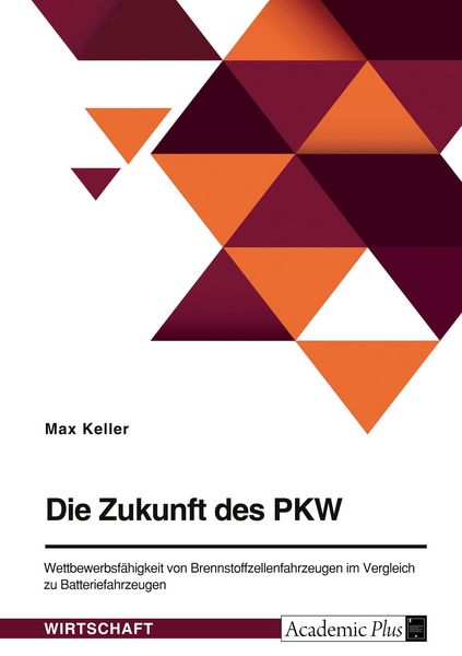 Die Zukunft des PKW. Wettbewerbsfähigkeit von Brennstoffzellenfahrzeugen im Vergleich zu Batteriefahrzeugen, Taschenbuch von Max Keller, GRIN,