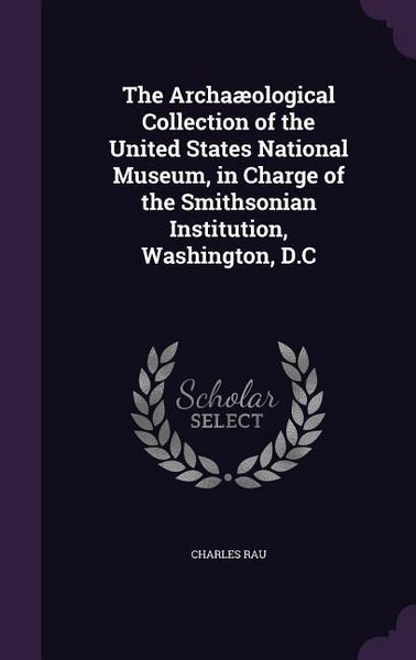 Produktbild: The Archa&aelig;ological Collection of the United States National Museum, in Charge of the Smithsonian Institution, Washington, D.C
