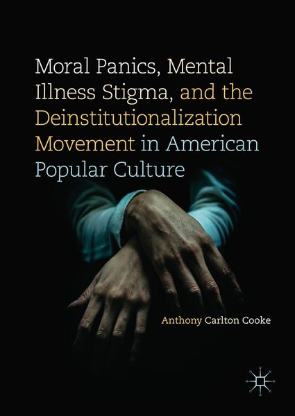 Produktbild: Moral Panics, Mental Illness Stigma, and the Deinstitutionalization Movement in American Popular Culture