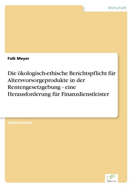 Die ökologisch-ethische Berichtspflicht für Altersvorsorgeprodukte in der Rentengesetzgebung - eine Herausforderung für Finanzdienstleister,