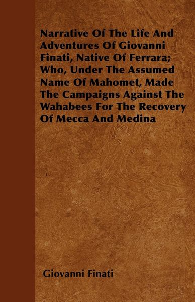 Produktbild: Narrative of the Life and Adventures of Giovanni Finati, Native of Ferrara; Who, Under the Assumed Name of Mahomet, Made the Campaigns Against the Wah