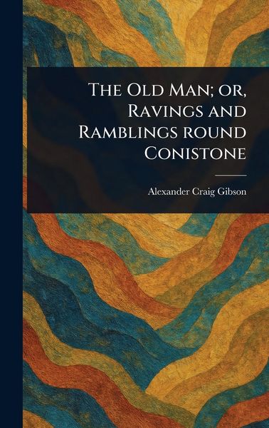 Produktbild: The Old Man; or, Ravings and Ramblings Round Conistone