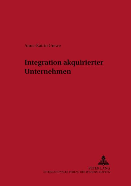 Integration akquirierter Unternehmen, Taschenbuch von Anne-Katrin Grewe, Peter Lang GmbH, Internationaler Verlag der Wissenschaften, 9783631529379