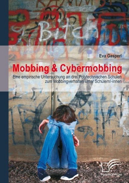 Produktbild: Mobbing & Cybermobbing: Eine empirische Untersuchung an drei Polytechnischen Schulen zum Mobbingverhalten unter Sch&uuml;lern/-innen