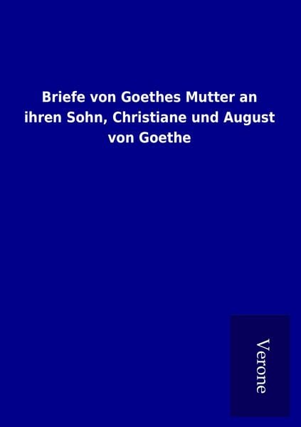 Produktbild: Briefe von Goethes Mutter an ihren Sohn, Christiane und August von Goethe