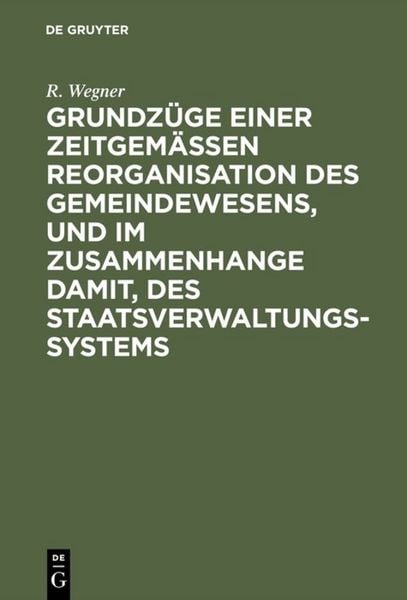 Produktbild: Grundz&uuml;ge einer zeitgem&auml;&szlig;en Reorganisation des Gemeindewesens, und im Zusammenhange damit, des Staatsverwaltungssystems