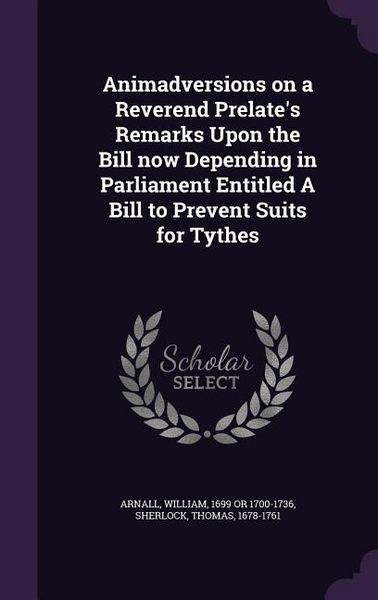 Produktbild: Animadversions on a Reverend Prelate's Remarks Upon the Bill now Depending in Parliament Entitled A Bill to Prevent Suits for Tythes