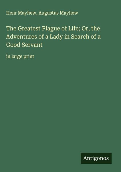 Produktbild: The Greatest Plague of Life; Or, the Adventures of a Lady in Search of a Good Servant