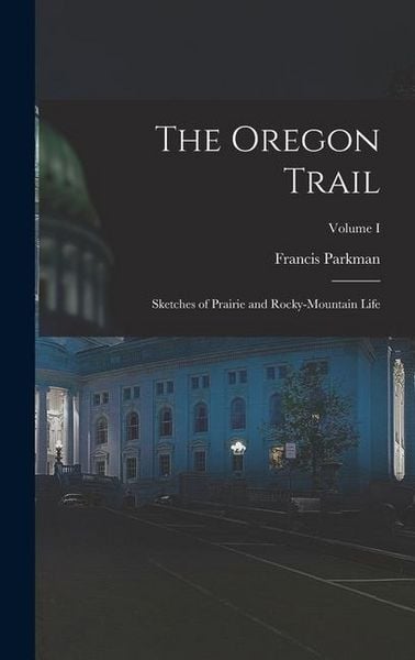 Produktbild: The Oregon Trail: Sketches of Prairie and Rocky-Mountain Life; Volume I