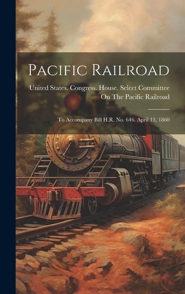 Produktbild: Pacific Railroad: To Accompany Bill H.R. No. 646. April 13, 1860