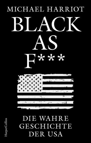Black As F***. Die wahre Geschichte der USA, Gebundene Ausgabe von Michael Harriot, HarperCollins Hardcover, 978-3-365-00799-0