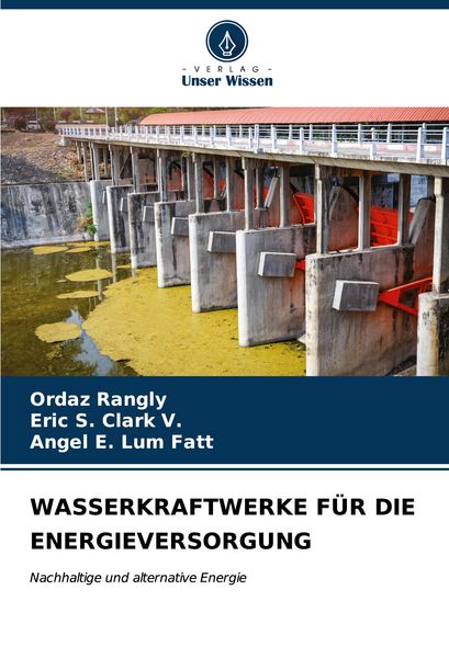 Wasserkraftwerke für die Energieversorgung, Taschenbuch von Ordaz Rangly , Eric S. Clark V. , Angel E. Lum Fatt, Verlag Unser Wissen, 9786207094400