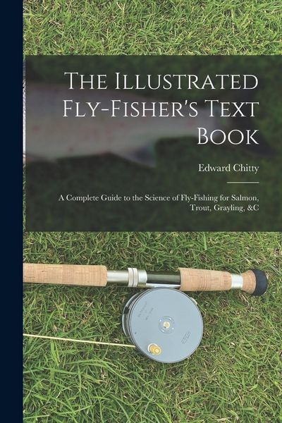 Produktbild: The Illustrated Fly-Fisher's Text Book: A Complete Guide to the Science of Fly-Fishing for Salmon, Trout, Grayling, &c