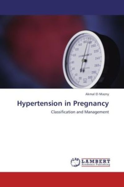 El-Mazny, A: Hypertension in Pregnancy, Taschenbuch von Akmal El-Mazny, LAP LAMBERT Academic Publishing, 9783659178245