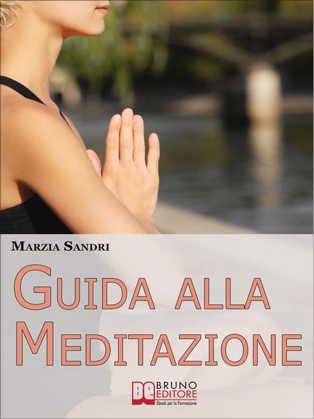 Produktbild: Guida alla Meditazione. Come Diventare Padrone della Tua Mente Purificandola dai Pensieri e dalle Emozioni Negative. (Ebook Italiano - Anteprima Grati