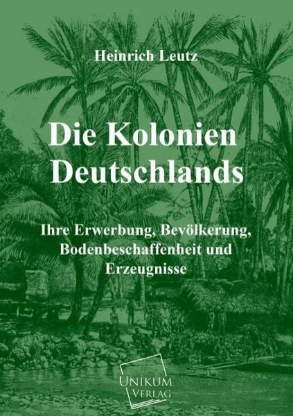 Leutz, H: Kolonien Deutschlands, Taschenbuch von Heinrich Leutz, Unikum, 9783845726168