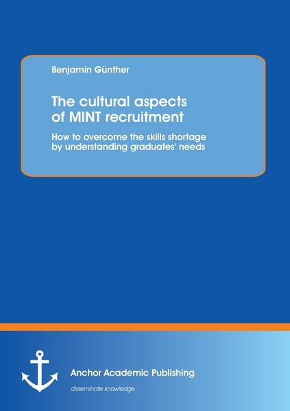 The cultural aspects of MINT recruitment: How to overcome the skills shortage by understanding graduates' needs, Taschenbuch von Benjamin Günther,
