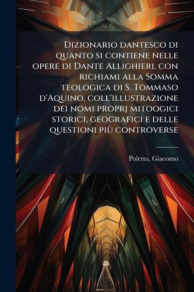 Produktbild: Dizionario dantesco di quanto si contiene nelle opere di Dante Allighieri, con richiami alla Somma teologica di S. Tommaso d'Aquino, coll'illustrazion