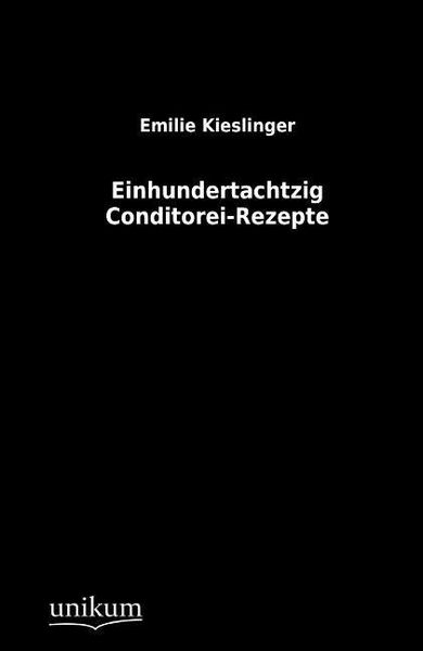 Kieslinger, E: Einhundertachtzig Conditorei-Rezepte, Taschenbuch von Emilie Kieslinger, Unikum, 9783845710686