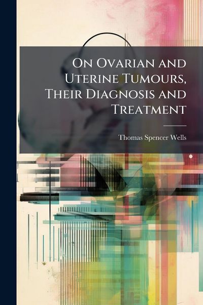 Produktbild: On Ovarian and Uterine Tumours, Their Diagnosis and Treatment