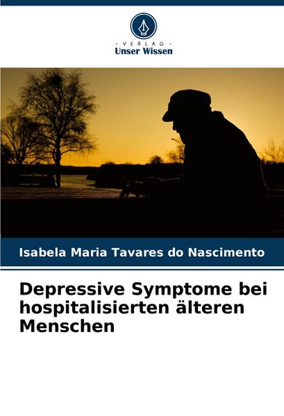 Depressive Symptome bei hospitalisierten älteren Menschen, Taschenbuch von Isabela Maria Tavares do Nascimento, Verlag Unser Wissen, 9786207285709
