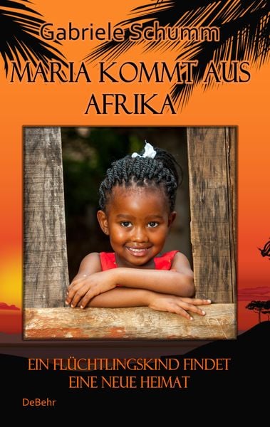 Maria kommt aus Afrika - Ein Flüchtlingskind findet eine neue Heimat - Roman für Kinder, Taschenbuch von Gabriele Schumm, Verlag DeBehr,