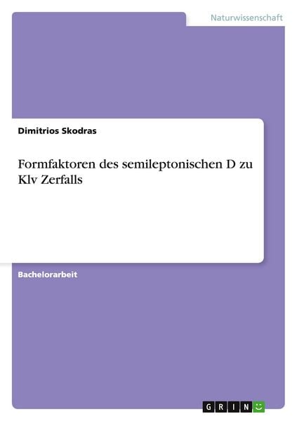 Formfaktoren des semileptonischen D zu Klv Zerfalls, Taschenbuch von Dimitrios Skodras, GRIN, 9783656744528
