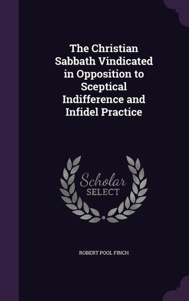 Produktbild: The Christian Sabbath Vindicated in Opposition to Sceptical Indifference and Infidel Practice