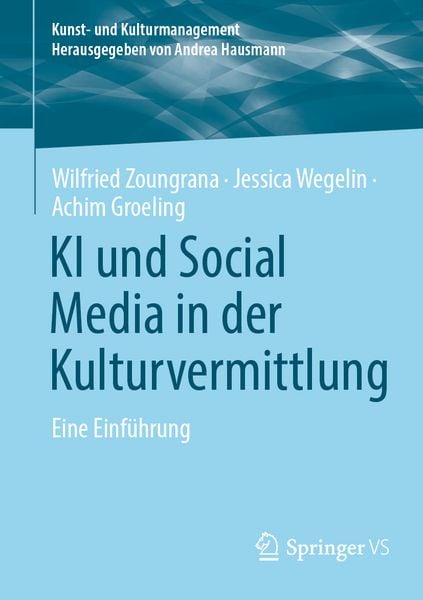 KI und Social Media in der Kulturvermittlung, Taschenbuch von Wilfried Zoungrana,Jessica Wegelin,Achim Groeling, Springer Fachmedien Wiesbaden GmbH,