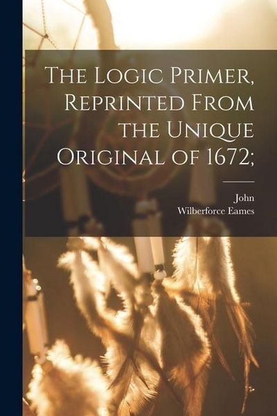 Produktbild: The Logic Primer, Reprinted From the Unique Original of 1672;