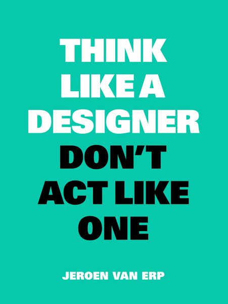 Produktbild: Think Like A Designer, Don&rsquo;t Act Like One