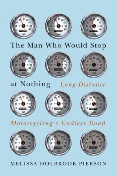 Produktbild: The Man Who Would Stop at Nothing: Long-Distance Motorcycling's Endless Road