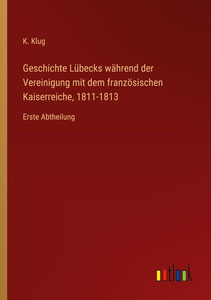Produktbild: Geschichte L&uuml;becks w&auml;hrend der Vereinigung mit dem franz&ouml;sischen Kaiserreiche, 1811-1813
