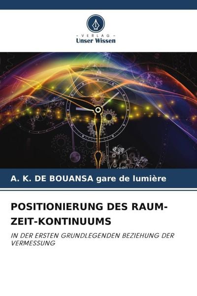 Positionierung des Raum-Zeit-Kontinuums, Taschenbuch von A. K. DE BOUANSA gare de lumière, Verlag Unser Wissen, 9786205203217