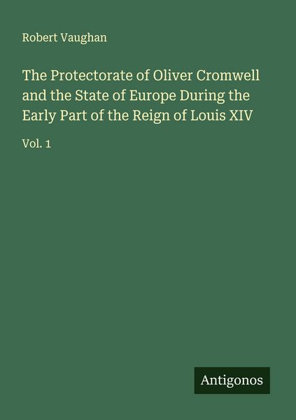 Produktbild: The Protectorate of Oliver Cromwell and the State of Europe During the Early Part of the Reign of Louis XIV