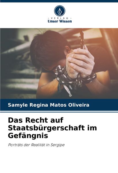 Das Recht auf Staatsbürgerschaft im Gefängnis, Taschenbuch von Samyle Regina Matos Oliveira, Verlag Unser Wissen, 9786207262212